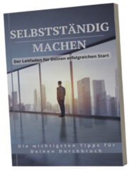 Selbststaendig machen - Leitfaden fuer Deinen erfolgreichen Start
